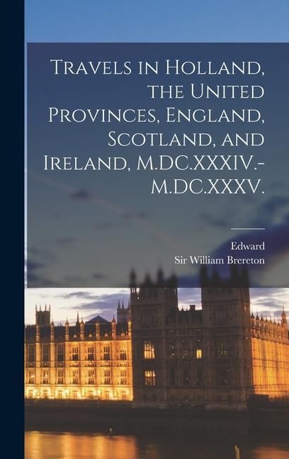 Produktbild: Travels in Holland, the United Provinces, England, Scotland, and Ireland, M.DC.XXXIV.-M.DC.XXXV.