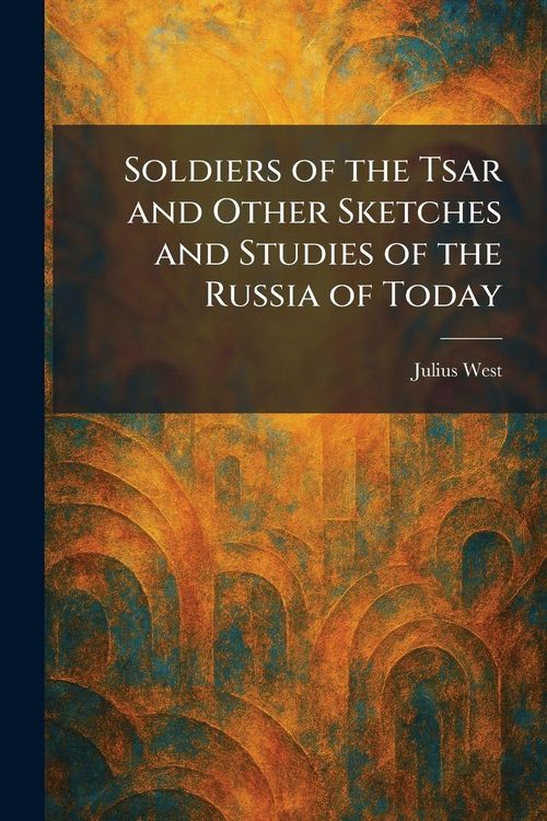 Produktbild: Soldiers of the Tsar and Other Sketches and Studies of the Russia of Today