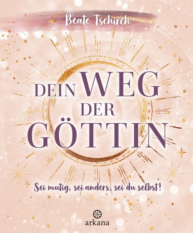 Produktbild: Dein Weg der G&ouml;ttin: Sei mutig, sei anders, sei du selbst! 7 Tore zu deinen weiblichen Kraftquellen