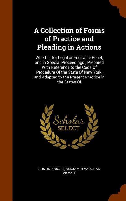Produktbild: A Collection of Forms of Practice and Pleading in Actions: Whether for Legal or Equitable Relief, and in Special Proceedings; Prepared With Reference