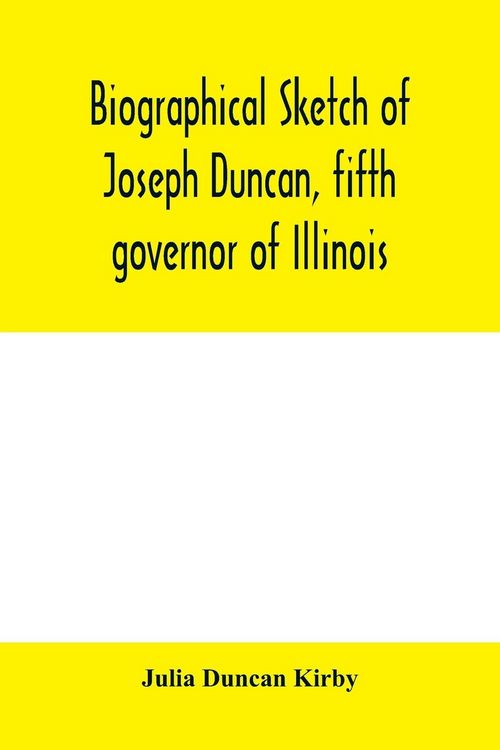 Produktbild: Biographical sketch of Joseph Duncan, fifth governor of Illinois. Read before the Historical society of Jacksonville, ILI., May 7, 1885