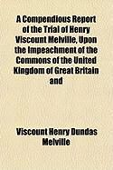 Produktbild: A Compendious Report of the Trial of Henry Viscount Melville, Upon the Impeachment of the Commons of the United Kingdom of Great Britain and