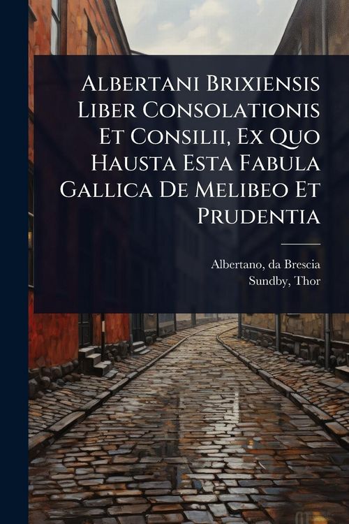 Produktbild: Albertani Brixiensis Liber Consolationis Et Consilii, Ex Quo Hausta Esta Fabula Gallica De Melibeo Et Prudentia