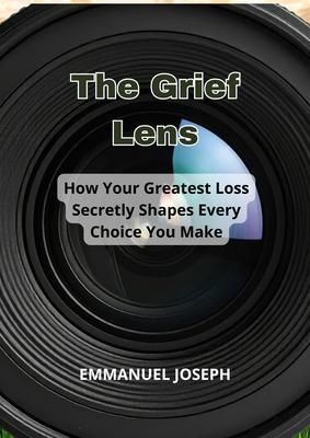 Produktbild: The Grief Lens, How Your Greatest Loss Secretly Shapes Every Choice You Make