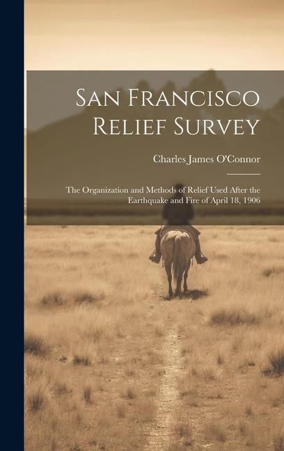Produktbild: San Francisco Relief Survey; the Organization and Methods of Relief Used After the Earthquake and Fire of April 18, 1906