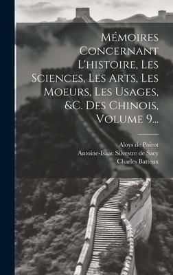 Produktbild: M&eacute;moires Concernant L'histoire, Les Sciences, Les Arts, Les Moeurs, Les Usages, &c. Des Chinois, Volume 9...