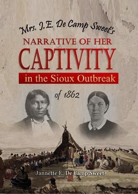Produktbild: Mrs. J.E. De Camp Sweet's Narrative of Her Captivity in the Sioux Outbreak of 1862