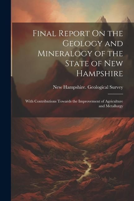 Produktbild: Final Report On the Geology and Mineralogy of the State of New Hampshire: With Contributions Towards the Improvement of Agriculture and Metallurgy