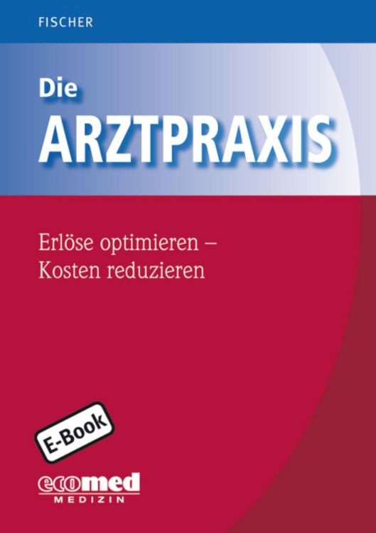 Produktbild: Die Arztpraxis - Erl&ouml;se optimieren - Kosten reduzieren