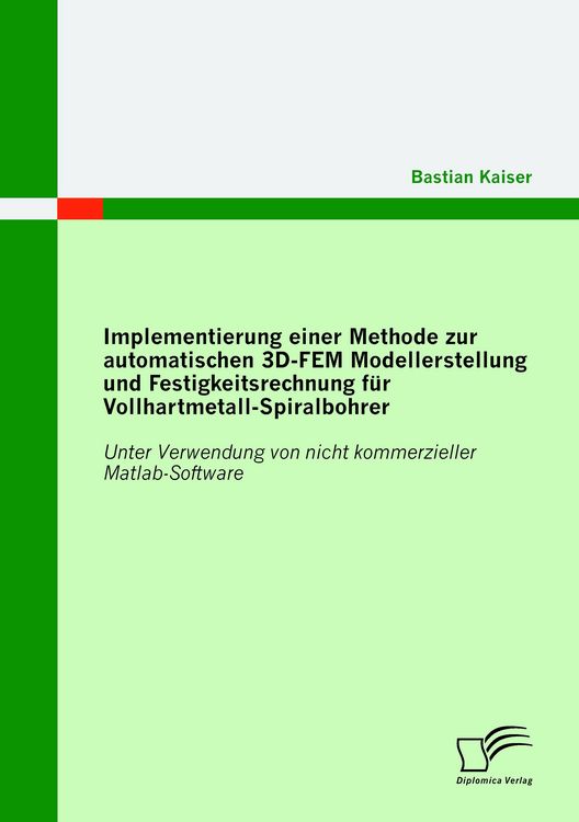 Produktbild: Implementierung einer Methode zur automatischen 3D-FEM Modellerstellung und Festigkeitsrechnung f&uuml;r Vollhartmetall-Spiralbohrer: Unter Verwendung von nicht kommerzieller Matlab-Software