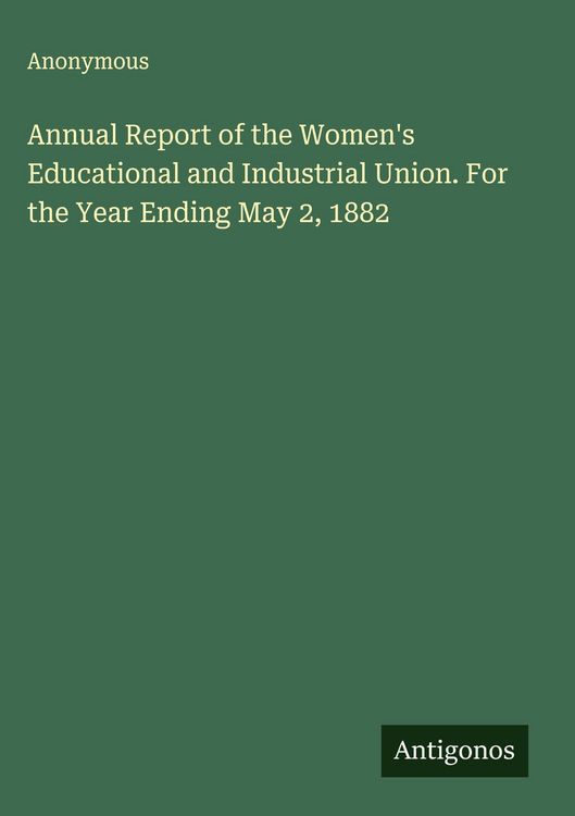 Produktbild: Annual Report of the Women's Educational and Industrial Union. For the Year Ending May 2, 1882