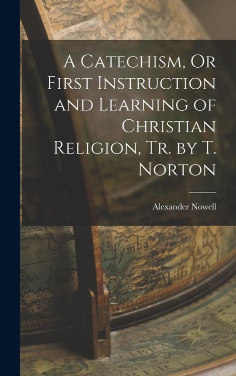 Produktbild: A Catechism, Or First Instruction and Learning of Christian Religion, Tr. by T. Norton