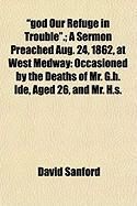 Produktbild: God Our Refuge in Trouble.; A Sermon Preached Aug. 24, 1862, at West Medway: Occasioned by the Deaths of Mr. G.H. Ide, Aged 26, and Mr. H.S.