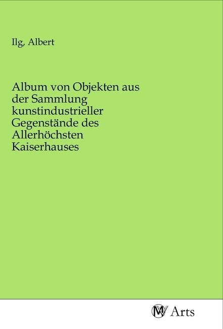Produktbild: Album von Objekten aus der Sammlung kunstindustrieller Gegenst&auml;nde des Allerh&ouml;chsten Kaiserhauses