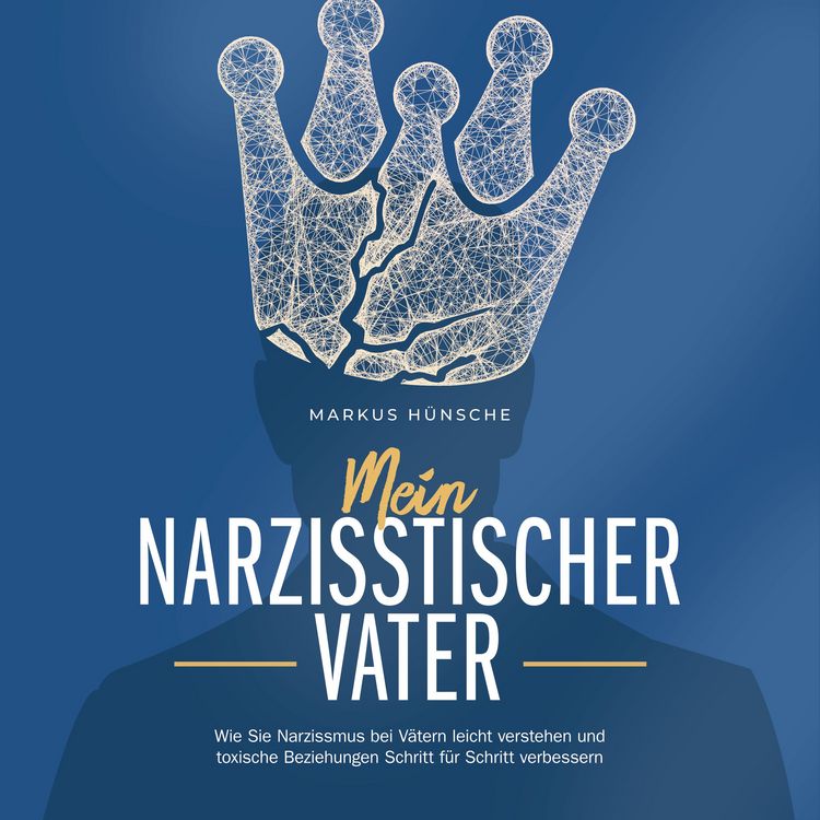 Produktbild: Mein narzisstischer Vater: Wie Sie Narzissmus bei V&auml;tern leicht verstehen und toxische Beziehungen Schritt f&uuml;r Schritt verbessern