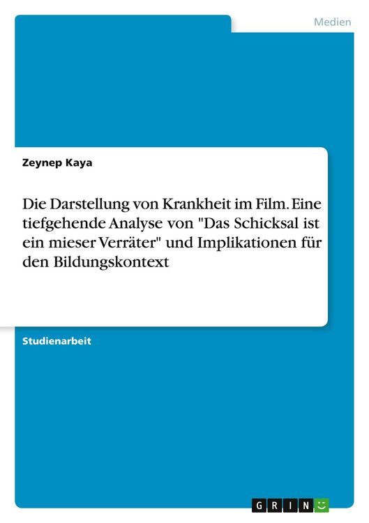 Produktbild: Die Darstellung von Krankheit im Film. Eine tiefgehende Analyse von "Das Schicksal ist ein mieser Verr&auml;ter" und Implikationen f&uuml;r den Bildungskontext
