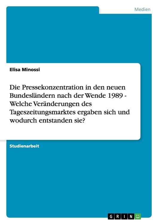 Produktbild: Die Pressekonzentration in den neuen Bundesl&auml;ndern nach der Wende 1989 - Welche Ver&auml;nderungen des Tageszeitungsmarktes ergaben sich und wodurch entsta