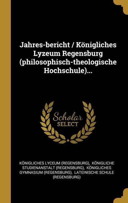 Produktbild: Jahres-bericht / K&ouml;nigliches Lyzeum Regensburg (philosophisch-theologische Hochschule)...