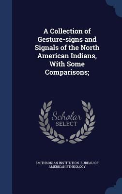 Produktbild: A Collection of Gesture-signs and Signals of the North American Indians, With Some Comparisons;