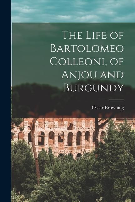 Produktbild: The Life of Bartolomeo Colleoni, of Anjou and Burgundy