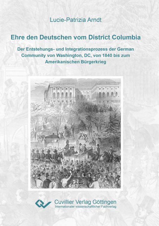 Produktbild: Ehre den Deutschen vom District Columbia. Der Entstehungs- und Integrationsprozess der German Community von Washington, DC, von 1840 bis zum Amerikanischen B&uuml;rgerkrieg