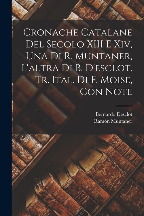 Produktbild: Cronache Catalane Del Secolo XIII E Xiv, Una Di R. Muntaner, L'altra Di B. D'esclot. Tr. Ital. Di F. Moise, Con Note