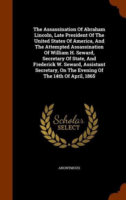 Produktbild: The Assassination Of Abraham Lincoln, Late President Of The United States Of America, And The Attempted Assassination Of William H. Seward, Secretary
