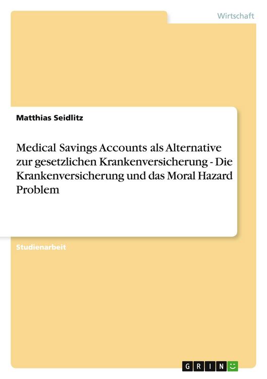 Produktbild: Medical Savings Accounts als Alternative zur gesetzlichen Krankenversicherung - Die Krankenversicherung und das Moral Hazard Problem