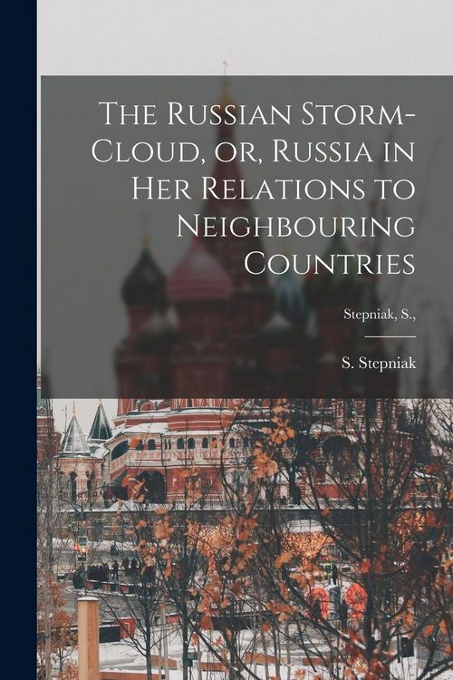 Produktbild: The Russian Storm-cloud, or, Russia in Her Relations to Neighbouring Countries [microform]; Stepniak, S.,