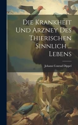 Produktbild: Die Krankheit Und Arzney Des Thierischen Sinnlich ... Lebens