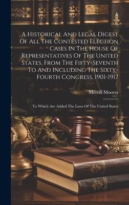 Produktbild: A Historical And Legal Digest Of All The Contested Election Cases In The House Of Representatives Of The United States, From The Fifty-seventh To And