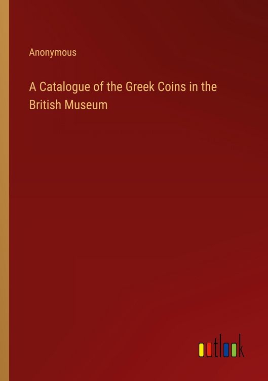 Produktbild: A Catalogue of the Greek Coins in the British Museum