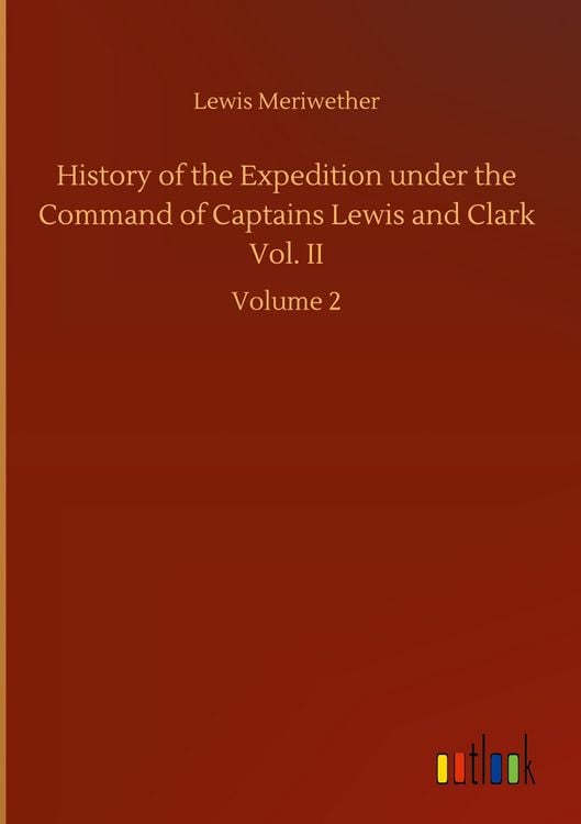 Produktbild: History of the Expedition under the Command of Captains Lewis and Clark Vol. II