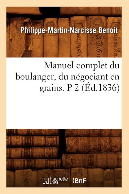 Produktbild: Manuel complet du boulanger, du n&eacute;gociant en grains. P 2 (&Eacute;d.1836)