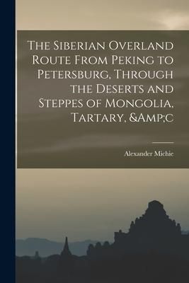 Produktbild: The Siberian Overland Route From Peking to Petersburg, Through the Deserts and Steppes of Mongolia, Tartary, &c
