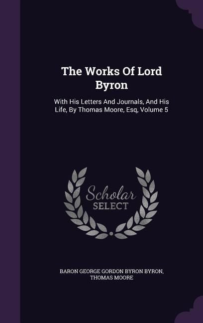 Produktbild: The Works Of Lord Byron: With His Letters And Journals, And His Life, By Thomas Moore, Esq, Volume 5