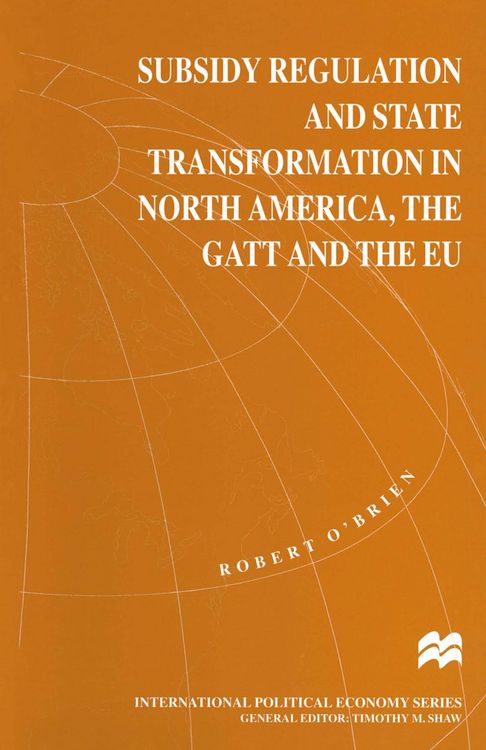 Produktbild: Subsidy Regulation and State Transformation in North America, the GATT and the EU