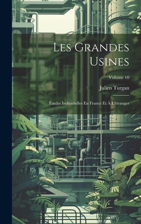 Produktbild: Les Grandes Usines: &Eacute;tudes Industrielles En France Et &Agrave; L'&eacute;tranger; Volume 10