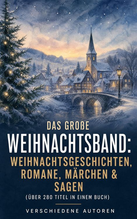 Produktbild: Das gro&szlig;e Weihnachtsband: Weihnachtsgeschichten, Romane, M&auml;rchen & Sagen (&Uuml;ber 280 Titel in einem Buch)