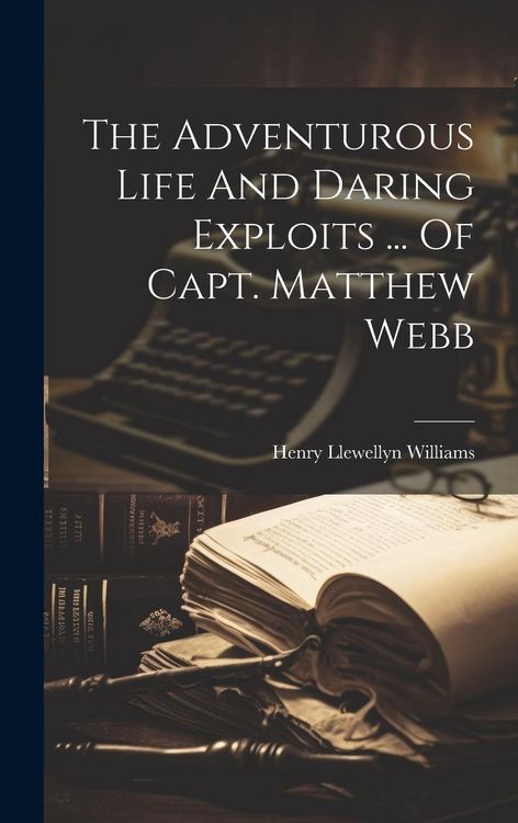 Produktbild: The Adventurous Life And Daring Exploits ... Of Capt. Matthew Webb