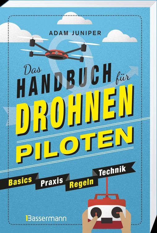 Produktbild: Das Handbuch f&uuml;r Drohnen-Piloten. Basics, Praxis, Technik, Regeln