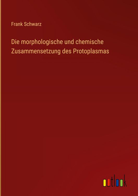 Produktbild: Die morphologische und chemische Zusammensetzung des Protoplasmas