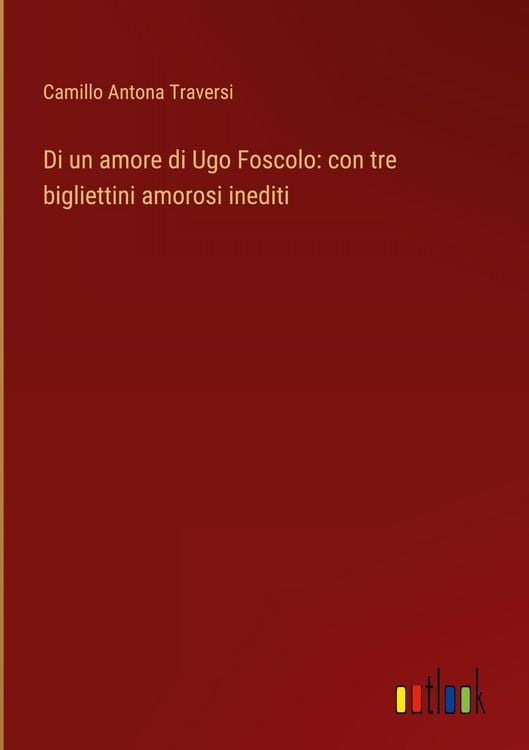 Produktbild: Di un amore di Ugo Foscolo: con tre bigliettini amorosi inediti