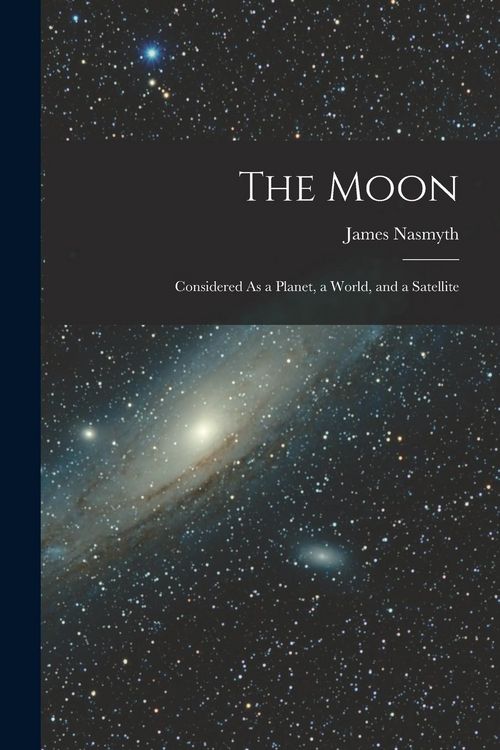 Produktbild: The Moon: Considered As a Planet, a World, and a Satellite
