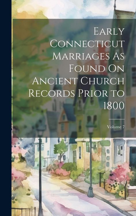 Produktbild: Early Connecticut Marriages As Found On Ancient Church Records Prior to 1800; Volume 7