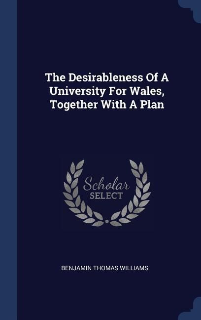 Produktbild: The Desirableness Of A University For Wales, Together With A Plan