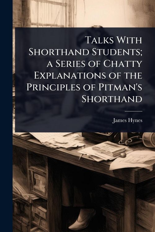 Produktbild: Talks With Shorthand Students; a Series of Chatty Explanations of the Principles of Pitman's Shorthand