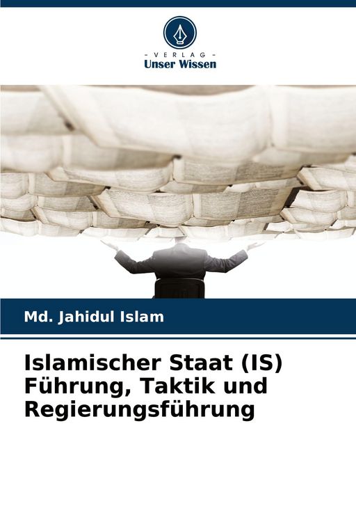 Produktbild: Islamischer Staat (IS) F&uuml;hrung, Taktik und Regierungsf&uuml;hrung