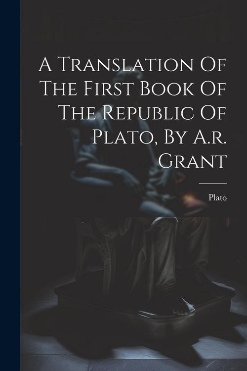 Produktbild: A Translation Of The First Book Of The Republic Of Plato, By A.r. Grant