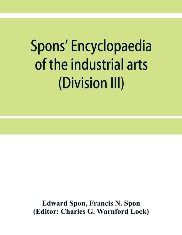 Produktbild: Spons' encyclopaedia of the industrial arts, manufactures, and commercial products (Division III)